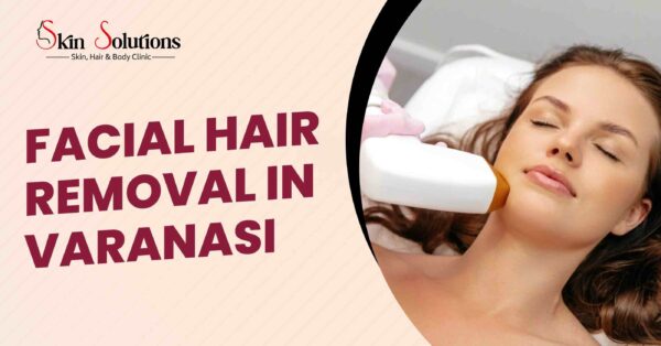 Facial Hair Removal in Varanasi